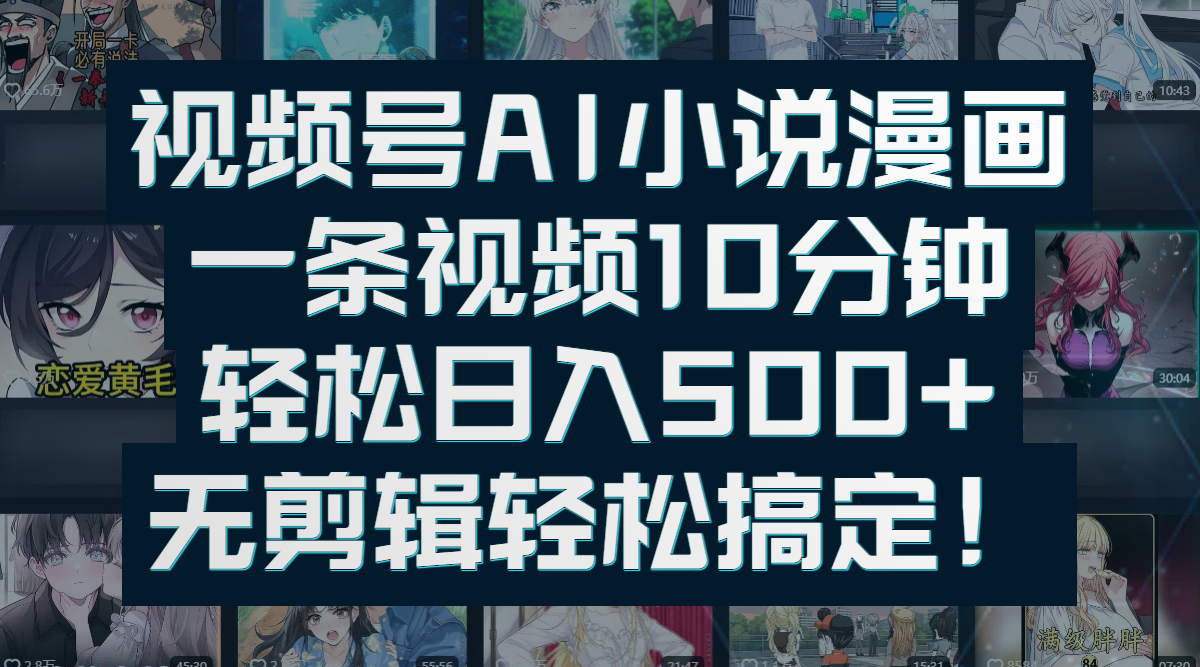 视频号AI小说漫画:一条视频10分钟,轻松日入500+,无剪辑轻松搞定!-吉祥副业