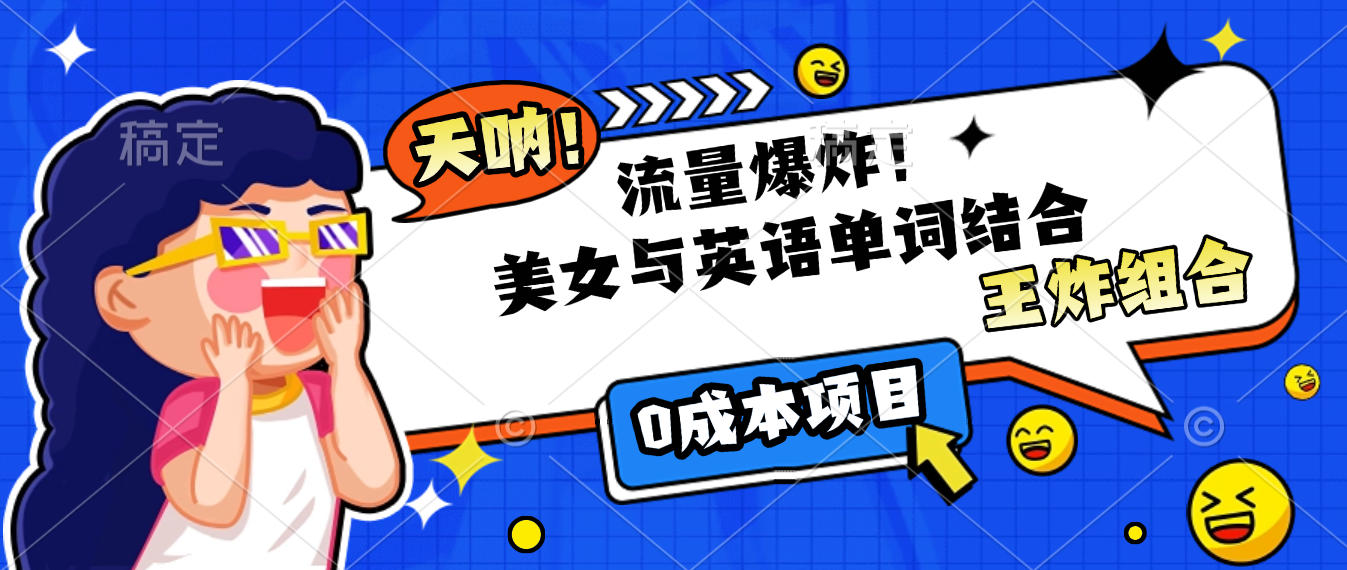 美女与英语单词结合，流量爆炸，王炸组合，0成本项目！-吉祥副业
