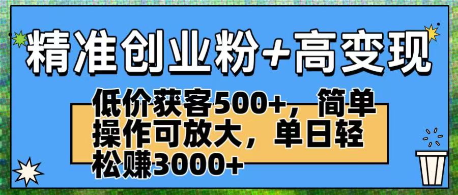 精准创业粉+高变现：低价获客500+，简单操作可放大，单日轻松赚3000+-吉祥副业