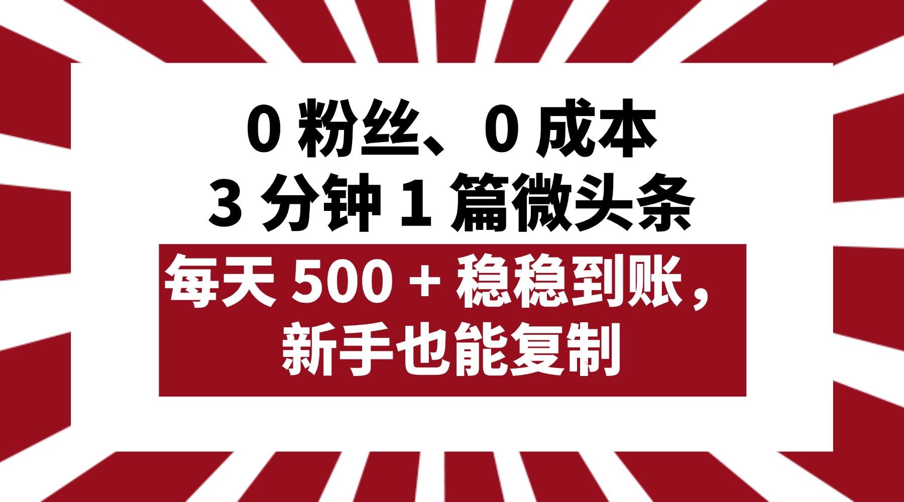 0 粉丝、0 成本，3 分钟 1 篇微头条，每天 500 + 稳稳到账，新手也能复制！-吉祥副业