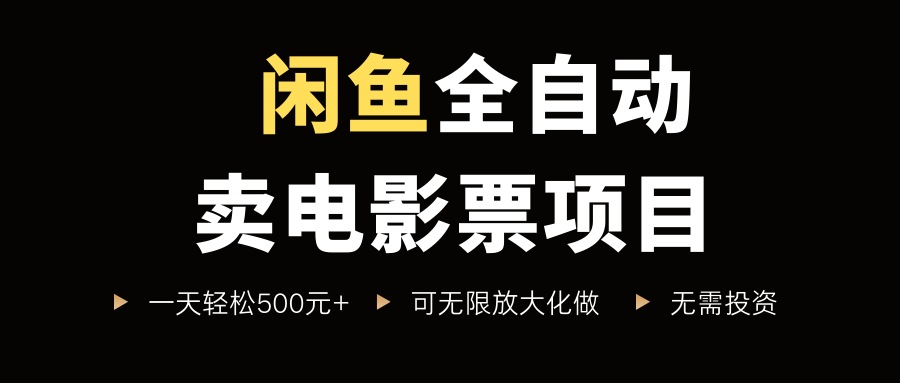 闲鱼全自动卖电影票项目，一单5元-30元，新手一天轻松500+，无脑操作，零投资-吉祥副业