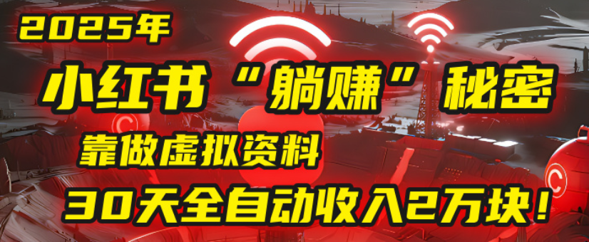 2025小红书虚拟项目，靠做虚拟资料30天全自动收入2万块-吉祥副业