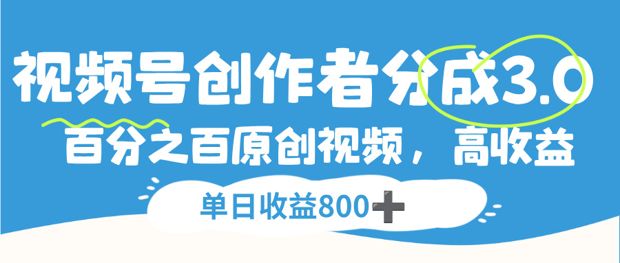 视频号,创作者分成 3.0,100%原创视频高收益,单日收益 800+-吉祥副业