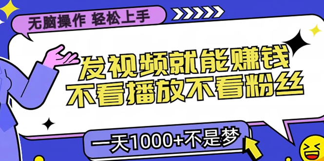 只要发视频就能赚钱？不看播放不看粉丝，无脑操作，小白轻松上手，一天1000+-吉祥副业