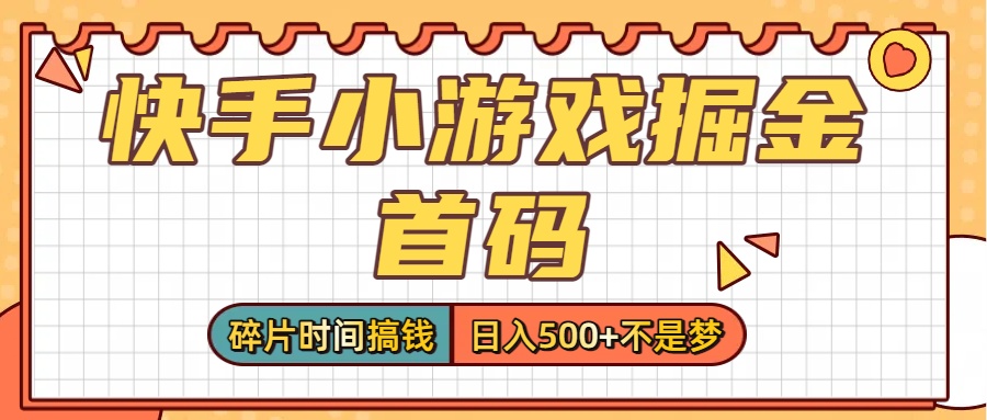 零撸党必看！快手小游戏掘金首码，碎片时间搞钱，日入500+不是梦-吉祥副业