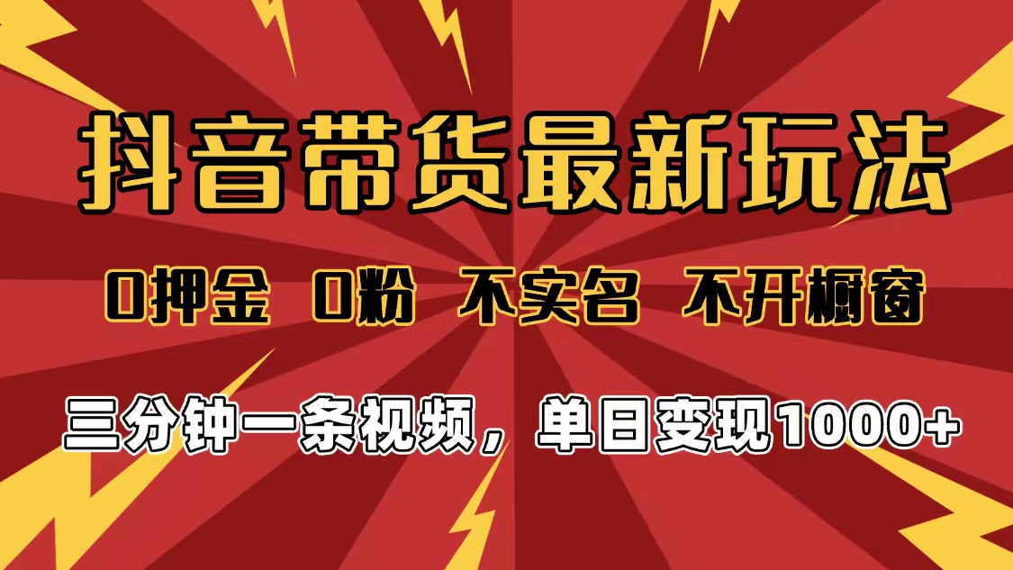 2025年抖音带货最新玩法，0押金0粉，不实名，不开橱窗，单日变现1000➕，小白最快当天见收益-吉祥副业