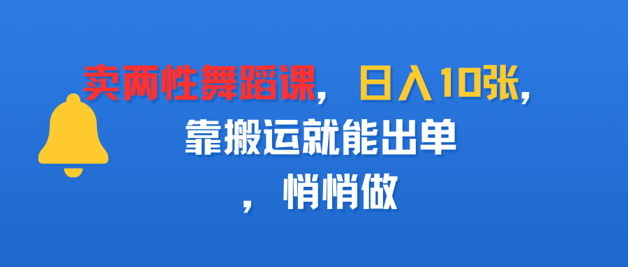 卖两性舞蹈课，日入10张，靠搬运就能出单，悄悄做-吉祥副业