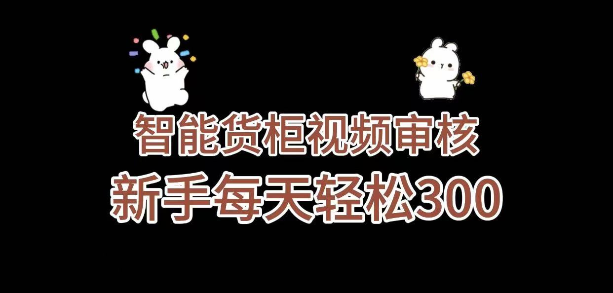《智能货柜视频审核，几秒一单，多劳多得，新人小白一天轻松 300+，零门槛》-吉祥副业