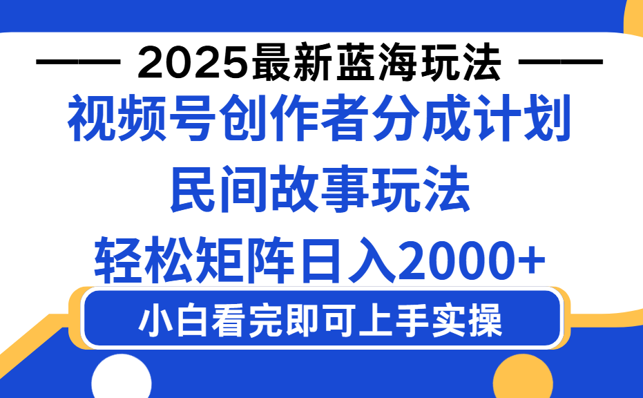 2025最新蓝海赛道玩法视频号创作者分成民间故事玩法,AI一键生成爆款视频,轻松日入2000+-吉祥副业