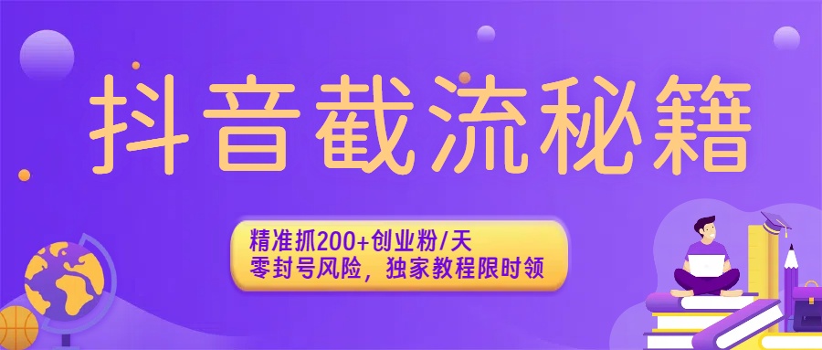 抖音截流秘籍：精准抓200+创业粉/天，零封号风险，独家教程限时领-吉祥副业