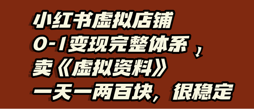 小红书虚拟店铺0-1变现完整体系，虚拟资料，一天一两百块，很稳定-吉祥副业