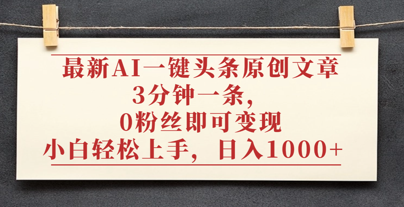 最新AI一键头条原创文章,3分钟一条,0粉丝即可变现,日入1000+-吉祥副业