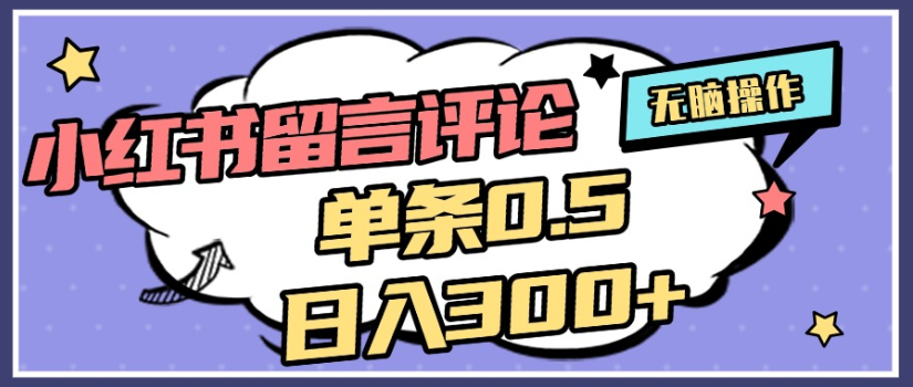 2025年最新小红书评论单条0.5元,日入300+,无上限,详细操作流程-吉祥副业
