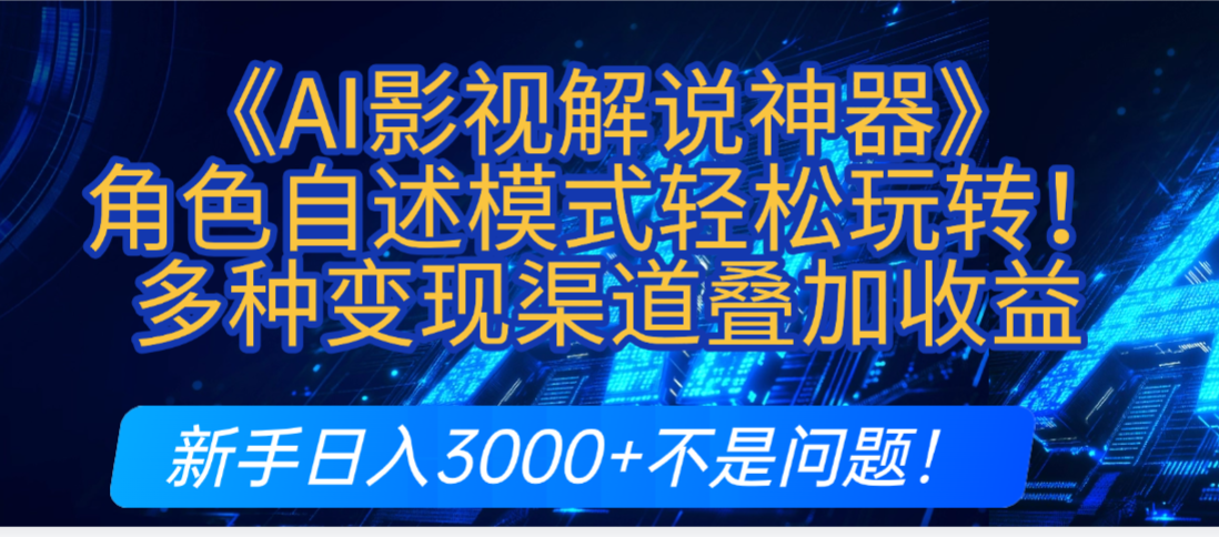 炸裂！《AI影视解说神器》角色自述模式轻松玩转！多种变现渠道叠加收益，新手日入3000+不是问题！-吉祥副业