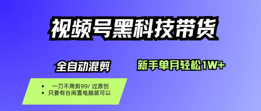 视频号黑科技短视频带货，新手也能单月到手1W+，一刀不用剪，零投资-吉祥副业