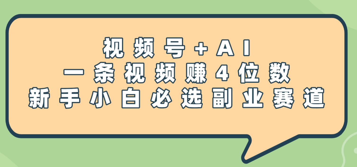 震惊！视频号+AI，一条视频赚4位数，新手小白必选副业赛道-吉祥副业
