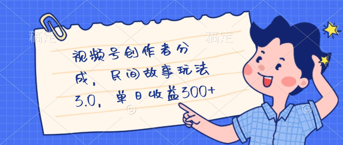 视频号创作者分成，民间故事最新玩法，单日收益300+-吉祥副业