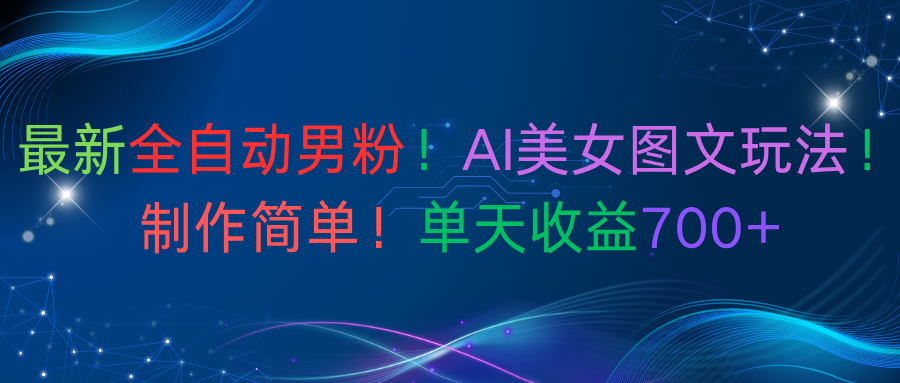 最新全自动男粉!AI美女图文玩法!制作简单!单天收益700+-吉祥副业