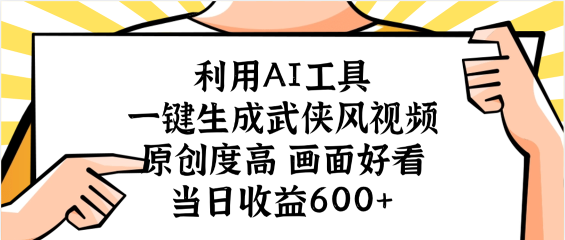 利用AI工具，一键生成武侠风视频，原创度高画面好看，当日收益600+-吉祥副业