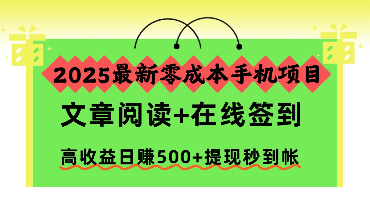 2025最新零成本手机项目，文章阅读+在线签到，高收益日赚500+提现秒到帐-吉祥副业