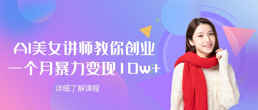 AI美女讲师教你创业,一个月暴力变现10w+-吉祥副业