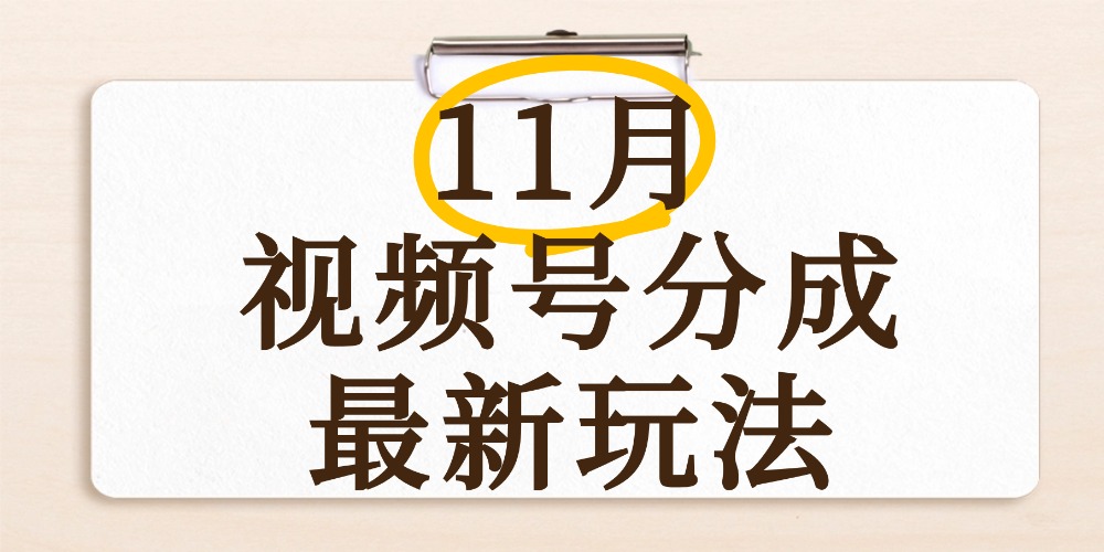 最新11月视频号分成计划全新玩法，几秒搞定视频，日入2000+，手机操作-吉祥副业