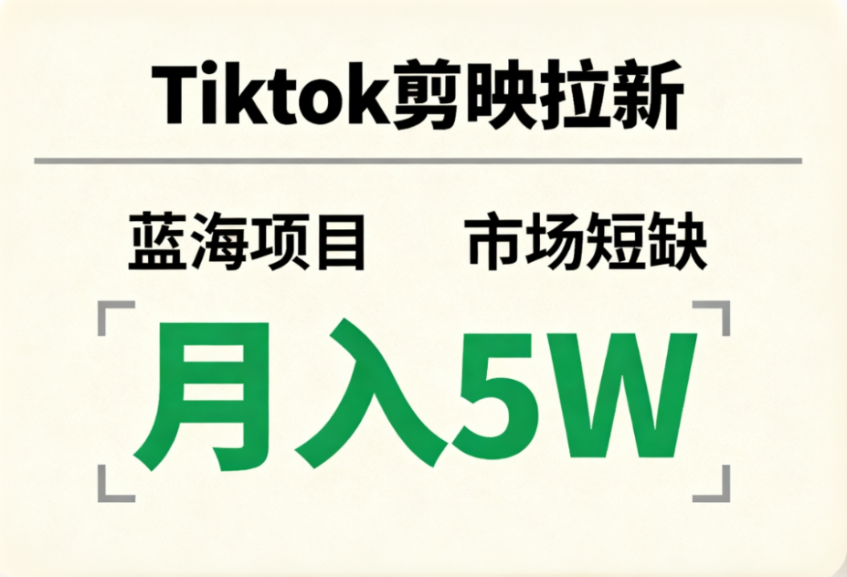 Tiktok剪映拉新，蓝海项目，市场短缺，月入5W+-吉祥副业