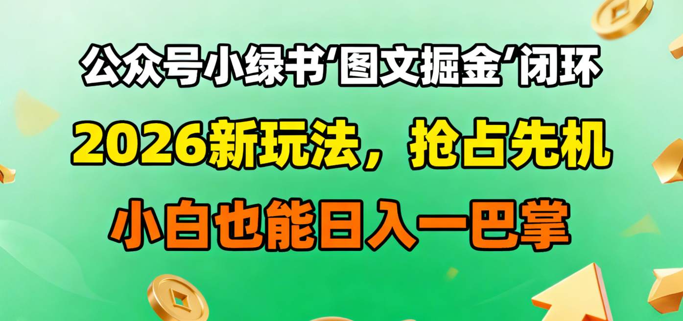 公众号小绿书图文掘金闭环,2026新玩法,抢占先机,小白也能日入一巴掌-吉祥副业