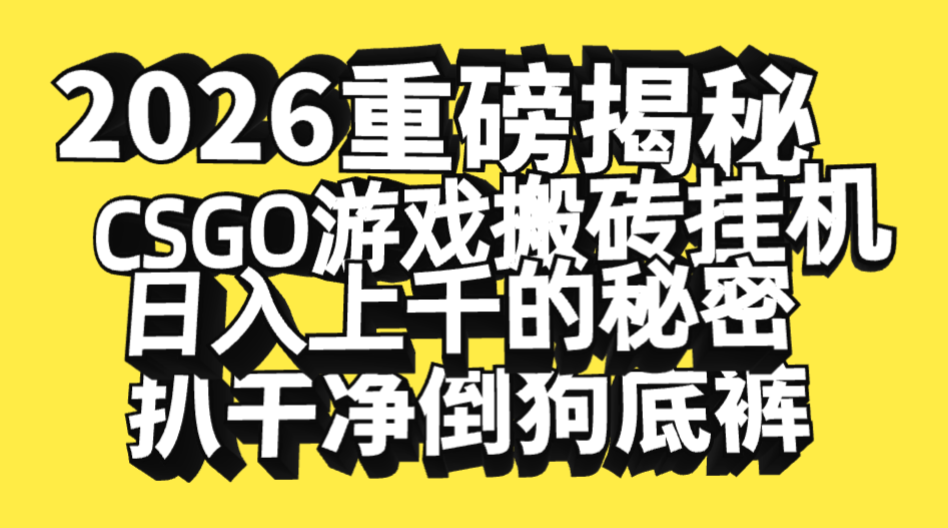 2026开年重磅解密，CSGO游戏搬砖挂机日入上千的秘密，把倒狗的底裤扒干净，毫无保留-吉祥副业