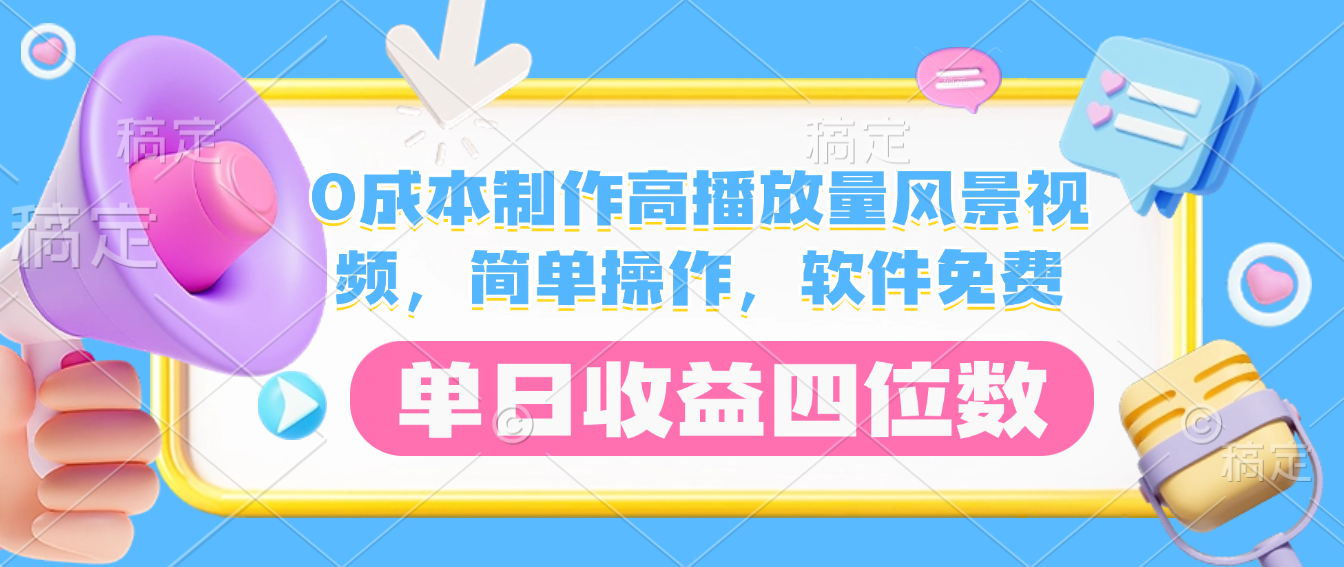0成本制作高播放量风景视频，软件免费，简单操作，单日收益四位数-吉祥副业