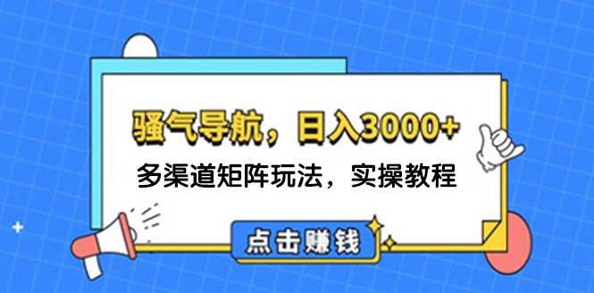 日入3000+ 骚气导航，多渠道矩阵玩法，实操教程-吉祥副业