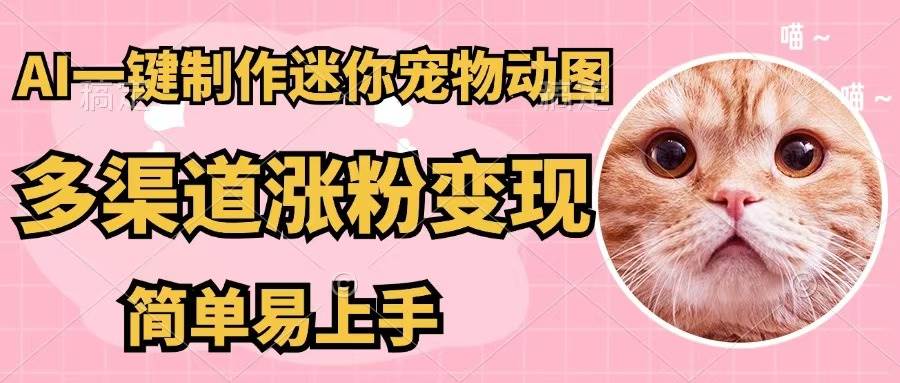 AI一键制作迷你宠物图，五分钟一个成品，多渠道变现，简单易上手-吉祥副业