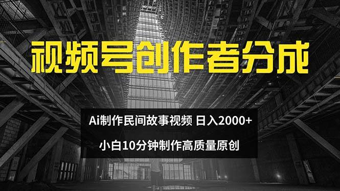 视频号创作者分成 ai制作民间故事 新手小白10分钟制作高质量视频 日入2000-吉祥副业