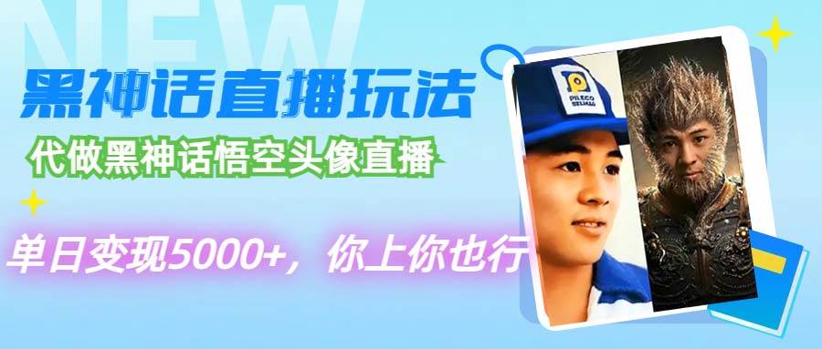 代做黑神话悟空头像直播，单日变现5000+，你上你也行-吉祥副业
