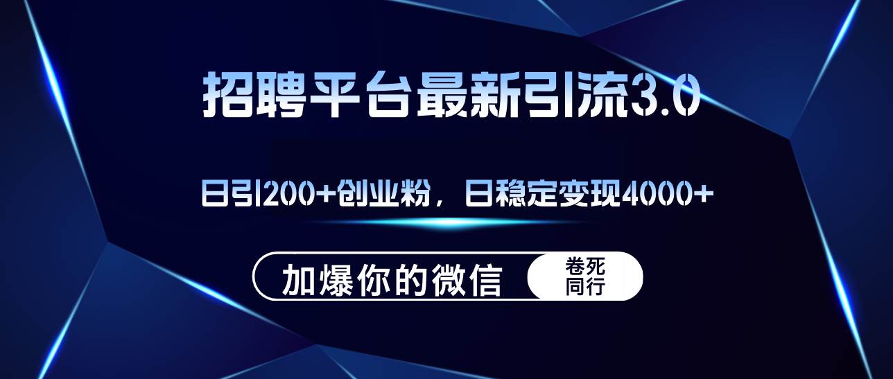 招聘平台日引流200+创业粉，加爆微信，日稳定变现4000+-吉祥副业