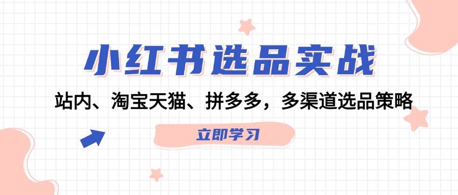 小红书选品实战：站内、淘宝天猫、拼多多，多渠道选品策略-吉祥副业