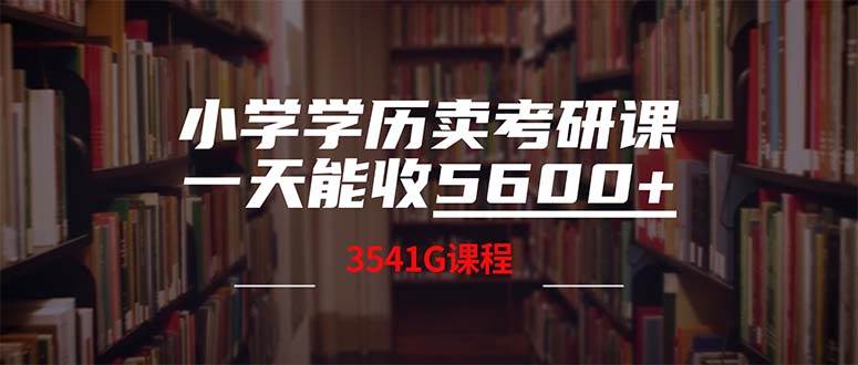小学学历卖考研课程，一天收5600（附3580G考研合集）-吉祥副业
